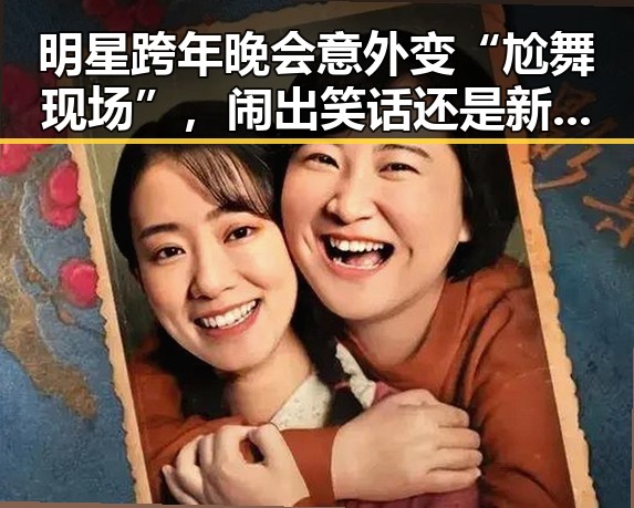 明星跨年晚会意外变“尬舞现场”,闹出笑话还是新潮?